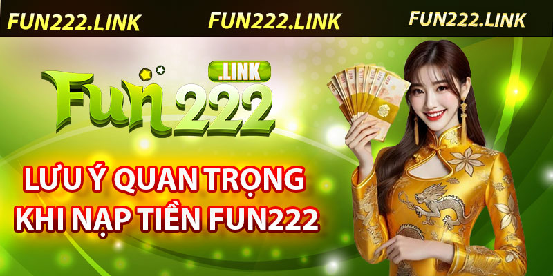 Hướng Dẫn Nạp Tiền Fun222 – Nhanh Chóng, An Toàn 7 Lưu Ý Quan Trọng Khi Nạp Tiền Fun222