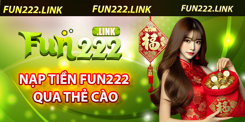 Hướng Dẫn Nạp Tiền Fun222 – Nhanh Chóng, An Toàn 6 Nạp Tiền Fun222 Qua Thẻ Cào